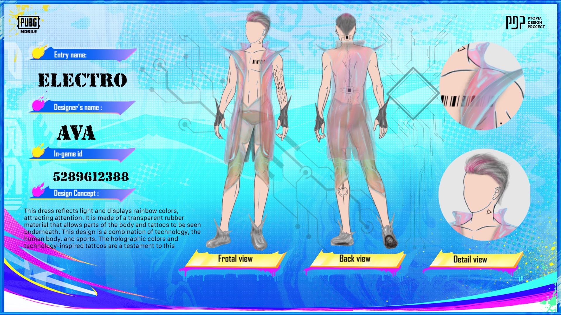 Electro Set images  •  Front view:   ectro Set front view in PUBG MOBILE by Ava (ID 5289612388) — futuristic sci-fi costume with transparent rubber-like material, iridescent rainbow reflections, neon lines, visible tech tattoos under the suit; official Ptopia Design Project entry by Iranian designer Ava — نمای جلو ست الکترو در پابجی موبایل توسط آوا؛ لباس سای‌فای آینده‌گرا با متریال شفاف لاستیکی، بازتاب رنگین‌کمانی، خطوط نئونی و تتوهای تکنولوژیک زیر لباس؛ ورودی رسمی پروژه Ptopia توسط طراح ایرانی آوا   •  Back view:   ectro Set back design in PUBG MOBILE by Ava — glowing neon circuitry patterns across the back, transparent textures, futuristic silhouette; AVAPDP portfolio highlighting Iranian creativity in cyberpunk aesthetics — نمای پشت ست الکترو در پابجی موبایل توسط آوا؛ الگوهای درخشان مدار نئونی روی پشت، بافت‌های شفاف و فرم آینده‌گرا؛ بخشی از پورتفولیوی AVAPDP با تمرکز بر زیبایی‌شناسی سایبرپانک ایرانی   •  Side view:   ectro Set side view by Ava (PUBG MOBILE Ptopia) — sleek sci-fi bodysuit, holographic shine, neon accents, transparent material showing inner tattoos; Iranian heritage meets futuristic design — نمای جانبی ست الکترو توسط آوا در پروژه Ptopia پابجی موبایل؛ بادی‌سوت سای‌فای براق با درخشش هولوگرافیک، خطوط نئونی و متریال شفاف که تتوهای داخلی را نشان می‌دهد؛ ترکیب میراث ایرانی با طراحی آینده‌گرا   •  Detail panel (close-ups):   ectro Set design details by Ava — close-up of transparent textures, neon glow, holographic reflections, futuristic tattoo patterns; professional documentation for PUBG MOBILE Ptopia Design Project — جزئیات طراحی ست الکترو توسط آوا؛ نمای نزدیک از بافت‌های شفاف، درخشش نئونی، بازتاب‌های هولوگرافیک و الگوهای تتوی آینده‌گرا؛ مستندسازی حرفه‌ای برای پروژه Ptopia پابجی موبایل  